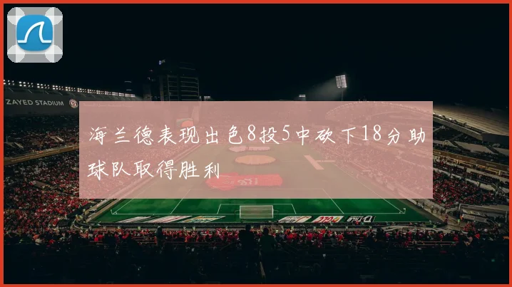 海兰德表现出色8投5中砍下18分助球队取得胜利