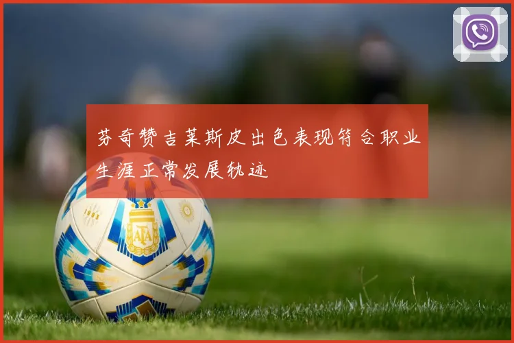 芬奇赞吉莱斯皮出色表现符合职业生涯正常发展轨迹